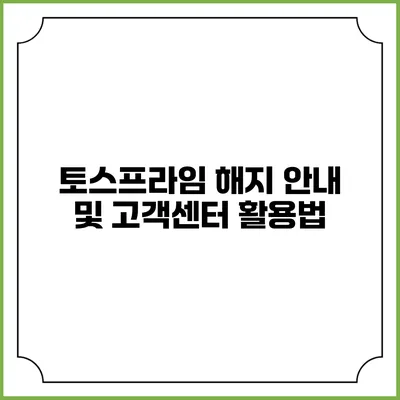 토스프라임 해지 안내 및 고객센터 활용법