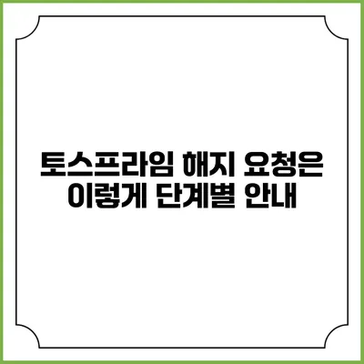 토스프라임 해지 요청은 이렇게 단계별 안내