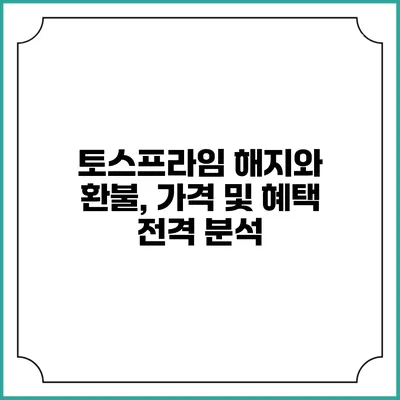 토스프라임 해지와 환불, 가격 및 혜택 전격 분석