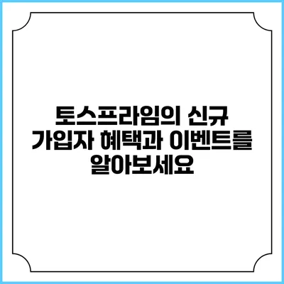 토스프라임의 신규 가입자 혜택과 이벤트를 알아보세요