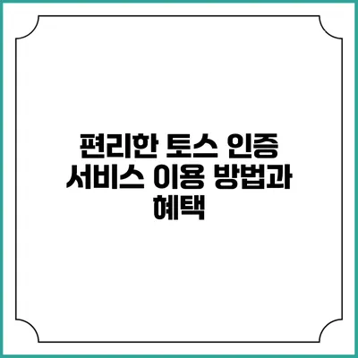 편리한 토스 인증 서비스 이용 방법과 혜택