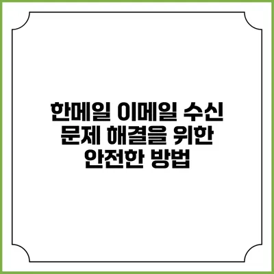 한메일 이메일 수신 문제 해결을 위한 안전한 방법