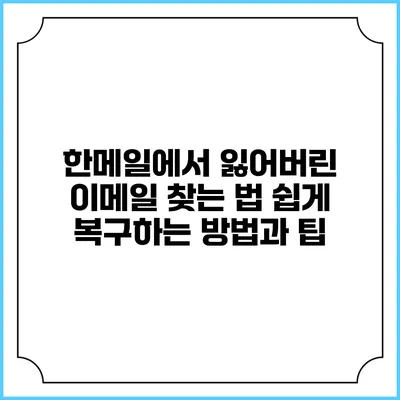 한메일에서 잃어버린 이메일 찾는 법: 쉽게 복구하는 방법과 팁