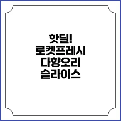 핫딜! 로켓프레시 다향오리 슬라이스