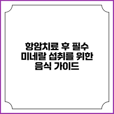 항암치료 후 필수 미네랄 섭취를 위한 음식 가이드