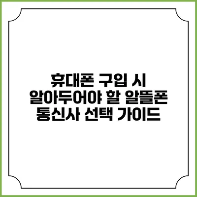 휴대폰 구입 시 알아두어야 할 알뜰폰 통신사 선택 가이드